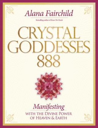 Kniha Crystal Goddessess 888: Manifesting with the Divine Power of Heaven & Earth Alana Fairchild