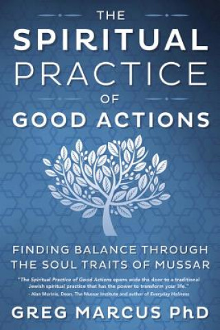 Kniha The Spiritual Practice of Good Actions: Finding Balance Through the Soul Traits of Mussar Greg Marcus