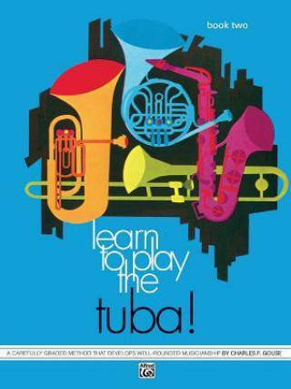 Kniha Learn to Play Tuba, Bk 2: A Carefully Graded Method That Develops Well-Rounded Musicianship Charles Gouse