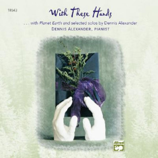 Audio With These Hands: Additional Selections from Planet Earth and Selected Solos of Dennis Alexander Dennis Alexander