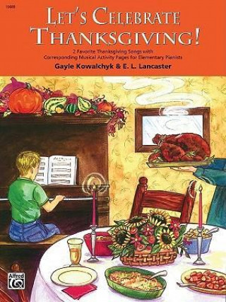 Book Let's Celebrate Thanksgiving!: 2 Favorite Thanksgiving Songs with Corresponding Musical Activity Pages for Elementary Pianists Gayle Kowalchyk