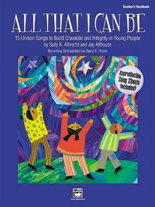 Livre All That I Can Be: 15 Unison Songs to Build Character and Integrity in Young People (Teacher's Handbook) Jay Althouse