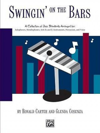 Kniha Swingin' on the Bars: A Collection of Jazz Standard Tunes Arranged for Orff Instrumentaria -- Xylophones, Metallophones, Solo E-Flat and B-F Ronald Carter