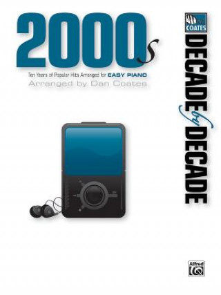 Könyv Decade by Decade 2000s: Ten Years of Popular Hits Arranged for Easy Piano Dan Coates