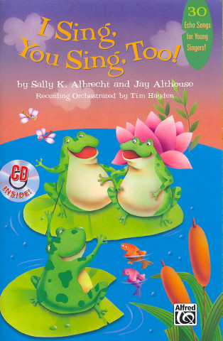 Carte I Sing, You Sing, Too!: 30 Echo Songs for Young Singers, Book & CD Sally K. Albrecht