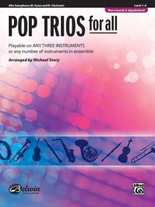 Könyv Pop Trios for All: Alto Saxophone (E-Flat Saxes and E-Flat Clarients), Level 1-4: Playable on Any Three Instruments or Any Number of Instruments in En Michael Story
