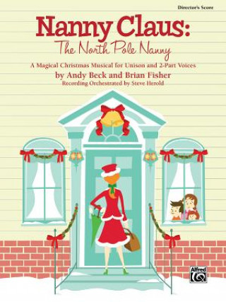 Knjiga Nanny Claus: The North Pole Nanny Director's Score: A Magical Christmas Musical for Unison and 2-Part Voices Andy Beck