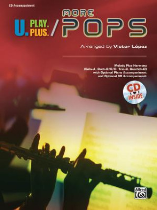 Audio U.Play.Plus More Pops -- Melody Plus Harmony (Solo--A, Duet--B/C/D, Trio--C, Quartet--D) with Optional Piano Accompaniment and Optional CD Accompanime Victor Lopez