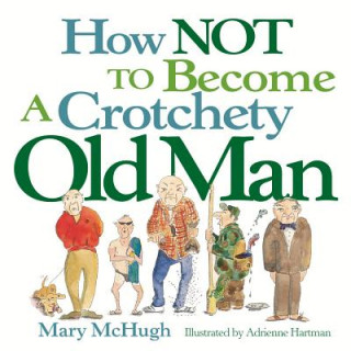 Kniha How Not to Become a Crotchety Old Man Mary McHugh