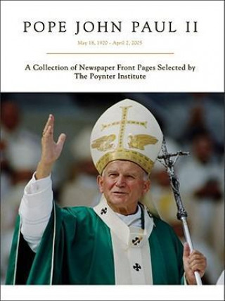 Kniha Pope John Paul II: May 18,1920 - April 2, 2005 Poynter Institute