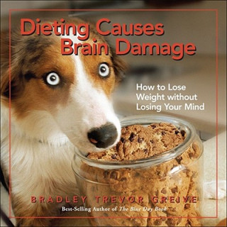 Könyv Dieting Causes Brain Damage: How to Lose Weight Without Losing Your Mind Bradley Trevor Greive