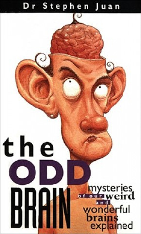 Kniha The Odd Brain: Mysteries of Our Weird and Wonderful Brains Explained Stephen Juan