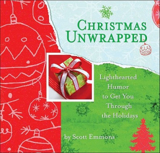 Könyv Christmas Unwrapped: Lighthearted Humor to Get You Through the Holidays Scott Emmons