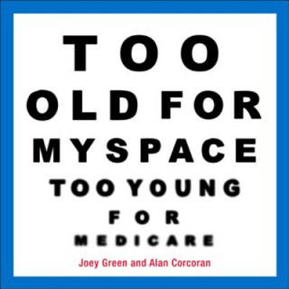 Buch Too Old for Myspace, Too Young for Medicare Joey Green