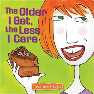 Könyv The Older I Get, the Less I Care Teresa Roberts Logan