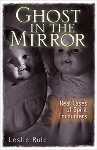 Kniha Ghost in the Mirror: Real Cases of Spirit Encounters Leslie Rule