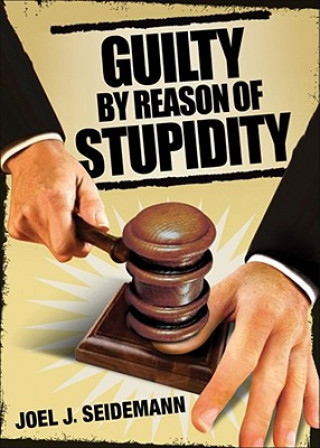 Carte Guilty by Reason of Stupidity Joel J. Seidemann