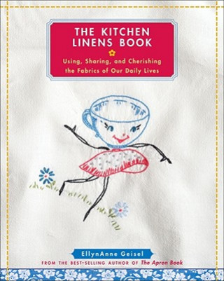 Carte The Kitchen Linens Book: Using, Sharing, and Cherishing the Fabrics of Our Daily Lives [With Transfer Pattern for Vintage Kitchen Towel Motif] EllynAnne Geisel