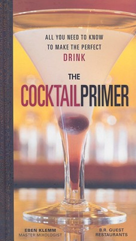 Kniha The Cocktail Primer: All You Need to Know to Make the Perfect Drink Eben Klemm