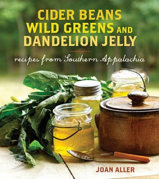 Книга Cider Beans, Wild Greens, and Dandelion Jelly: Recipes from Southern Appalachia Joan E. Aller