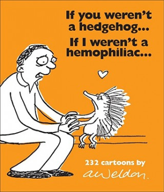 Книга If You Weren't a Hedgehog... If I Weren't a Hemophiliac...: 232 Cartoons Andrew Weldon