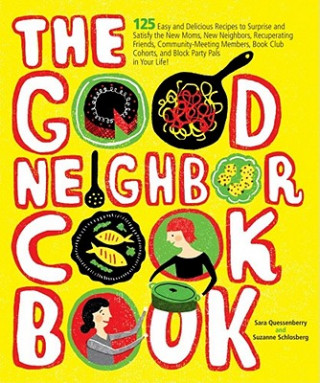 Kniha The Good Neighbor Cookbook: 125 Easy and Delicious Recipes to Surprise and Satisfy the New Moms, New Neighbors, and More Suzanne Schlosberg