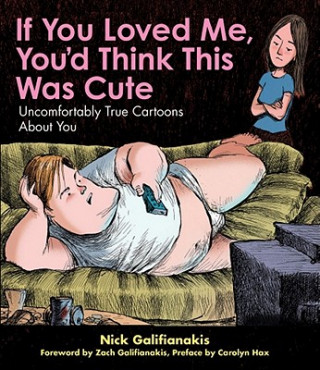 Carte If You Loved Me, You'd Think This Was Cute: Uncomfortably True Cartoons about You Carolyn Hax