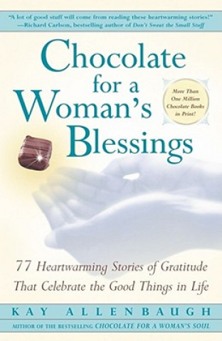 Könyv Chocolate for a Woman's Blessings: 77 Heartwarming Tales of Gratitude That Celebrate the Good Things in Life Kay Allenbaugh
