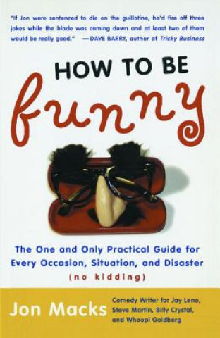 Könyv How to Be Funny: The One and Only Practical Guide for Every Occasion, Situation, and Disaster (No Kidding) Jon Macks
