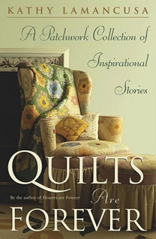 Könyv Quilts Are Forever: A Patchwork Collection of Inspirational Stories Kathy Lamancusa
