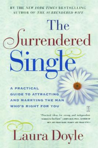 Carte The Surrendered Single: A Practical Guide to Attracting and Marrying the Man Who's Right for You Laura Doyle