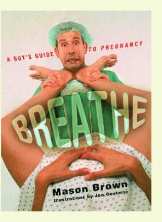 Könyv Breathe: A Guy's Guide to Pregnancy Mason Brown