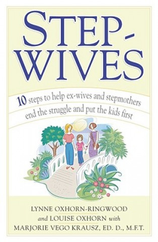 Book Stepwives: 10 Steps to Help Ex-Wives and Stepmothers End the Struggle and Put the Kids First Lynne Oxhorn-Ringwood