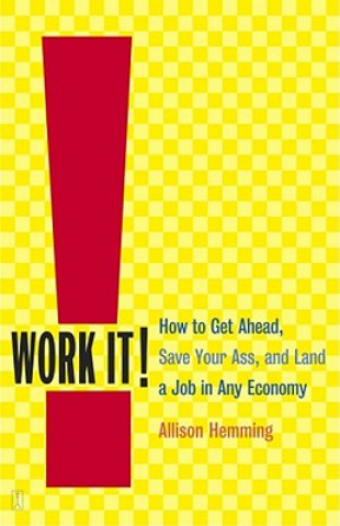 Kniha Work It!: How to Get Ahead, Save Your Ass, and Land a Job in Any Economy Allison Hemming