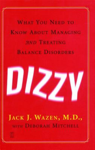 Könyv Dizzy: What You Need to Know about Managing and Treating Balance Disorders Jack J. Wazen