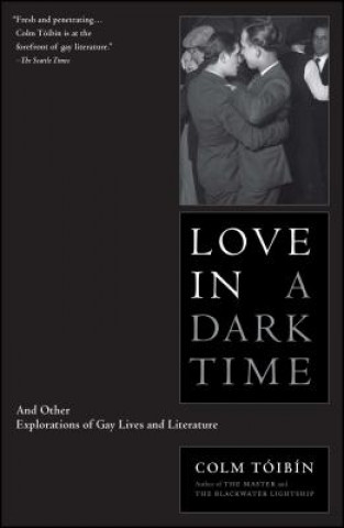 Könyv Love in a Dark Time: And Other Explorations of Gay Lives and Literature Colm Tóibín
