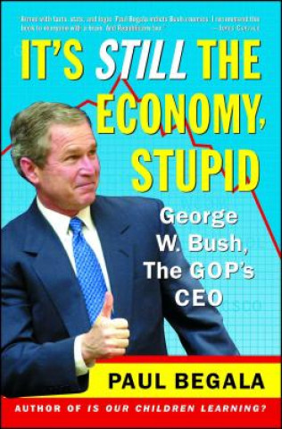 Libro It's Still the Economy, Stupid: George W. Bush, the GOP's CEO Paul Begala