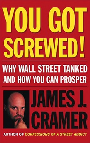 Könyv You Got Screwed!: Why Wall Street Tanked and How You Can Prosper James J. Cramer