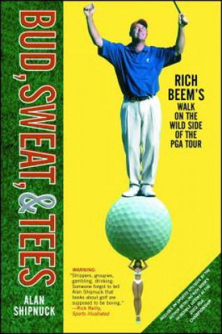 Carte Bud, Sweat, & Tees: Rich Beem's Walk on the Wild Side of the PGA Tour Alan Shipnuck