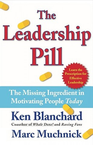 Książka The Leadership Pill: The Missing Ingredient in Motivating People Today Ken Blanchard