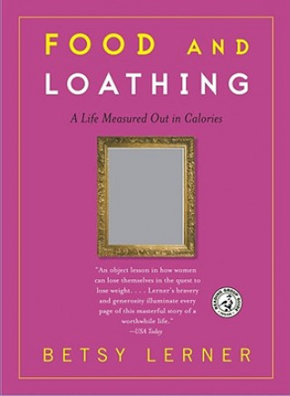 Knjiga Food and Loathing: A Life Measured Out in Calories Betsy Lerner