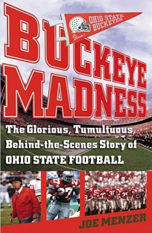 Könyv Buckeye Madness: The Glorious, Tumultuous, Behind-The-Scenes Story of Ohio State Football Joe Menzer