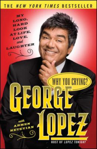 Kniha Why You Crying?: My Long, Hard Look at Life, Love, and Laughter George Lopez