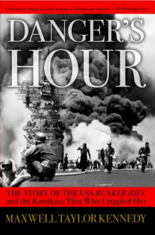 Книга Danger's Hour: The Story of the USS Bunker Hill and the Kamikaze Pilot Who Crippled Her Maxwell Taylor Kennedy