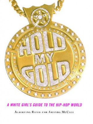 Kniha Hold My Gold: A White Girl's Guide to the Hip-Hop World Albertina Rizzo