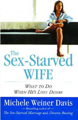 Könyv Sex-Starved Wife: What to Do When He's Lost Desire Michele Weiner-Davis
