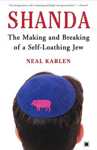 Knjiga Shanda: The Making and Breaking of a Self-Loathing Jew Neal Karlen