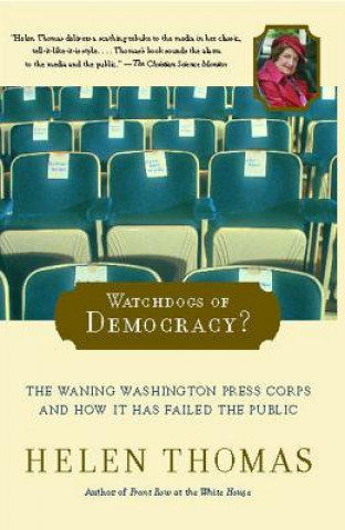 Könyv Watchdogs of Democracy?: The Waning Washington Press Corps and How It Has Failed the Public Helen Thomas