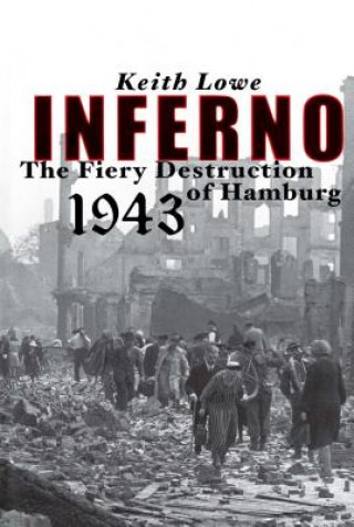 Könyv Inferno: The Fiery Destruction of Hamburg, 1943 Keith Lowe