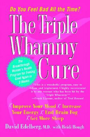 Kniha The Triple Whammy Cure: The Breakthrough Women's Health Program for Feeling Good Again in 3 Weeks David Edelberg